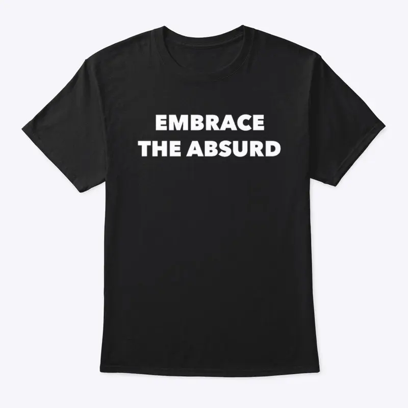 EMBRACE THE ABSURD