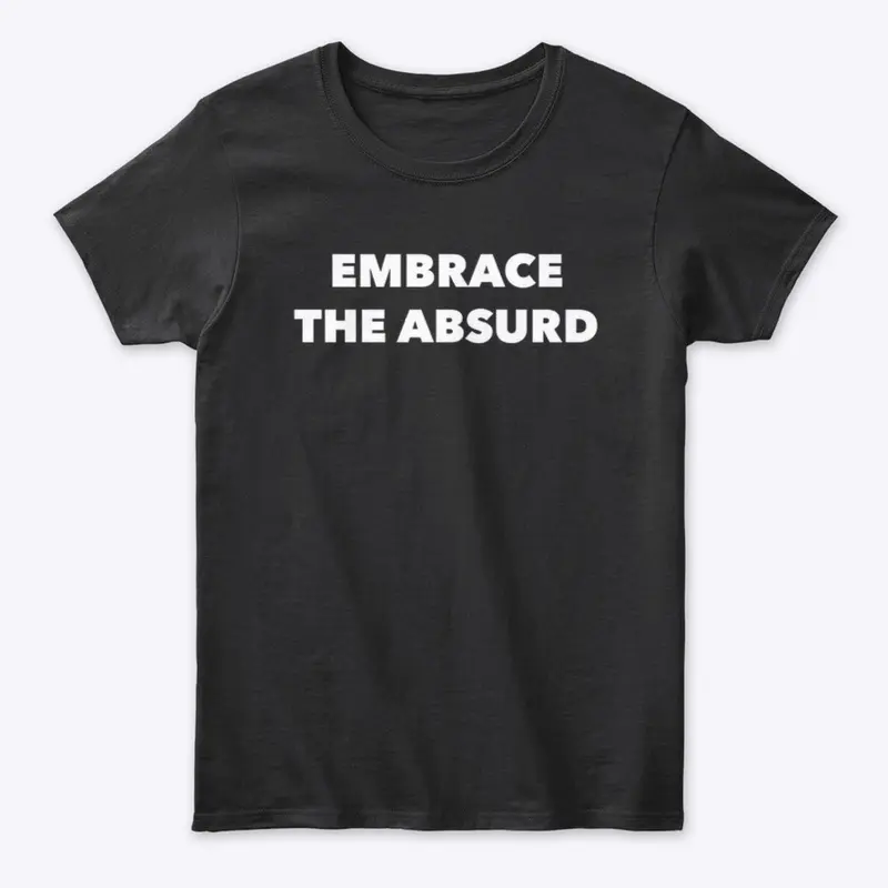 EMBRACE THE ABSURD