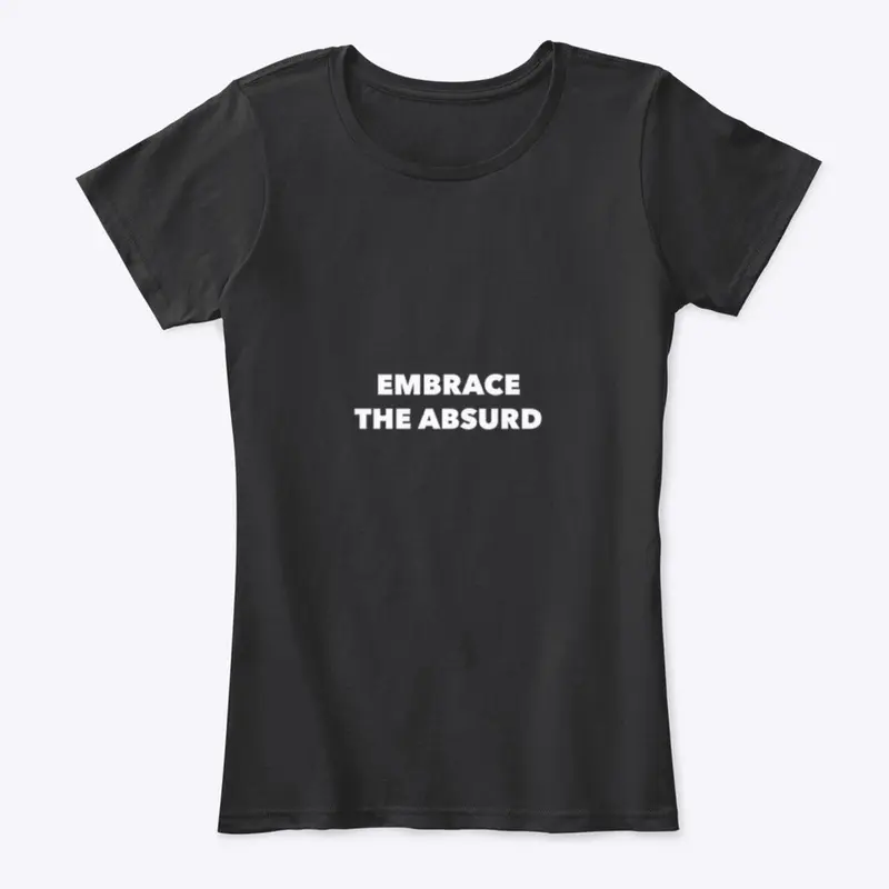 EMBRACE THE ABSURD